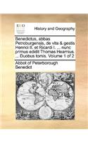 Benedictus, Abbas Petroburgensis, de Vita & Gestis Henrici II. Et Ricardi I. ... Nunc Primus Edidit Thomas Hearnius. ... Duobus Tomis. Volume 1 of 2