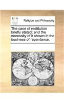 The Case of Restitution Briefly Stated: And the Necessity of It Shown in the Business of Repentance.
