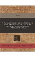 A Representation of the Prejudices That May Arise in Time from an Intended ACT Concerning Marriages & (1692): (English)