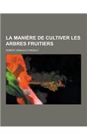 La Maniere de Cultiver Les Arbres Fruitiers: (French)