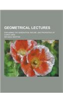 Geometrical Lectures; Explaining the Generation, Nature, and Properties of Curve Lines