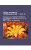 The Antiquities of Nottinghamshire, Volume 3; Extracted Out of Records, Original Evidences, Leiger-Books Other Manuscripts, and Authentic Authorities.: (English)