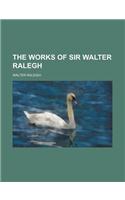 The Works of Sir Walter Ralegh