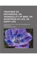 Treatises on Providence, on Tranquillity of Mind, on Shortness of Life, on Happy Life; Together with Select Epistles, Epigrammata, an Introduction