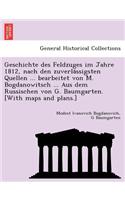 Geschichte des Feldzuges im Jahre 1812, nach den zuverlässigsten Quellen ... bearbeitet von M. Bogdanowitsch ... Aus dem Russischen von G. Baumgarten. [With maps and plans.]