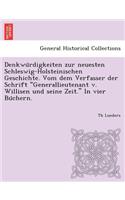 Denkwu Rdigkeiten Zur Neuesten Schleswig-Holsteinischen Geschichte. Vom Dem Verfasser Der Schrift Generallieutenant V. Willisen Und Seine Zeit. in Vier Bu Chern.: (German)