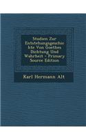 Studien Zur Entstehungsgeschichte Von Goethes Dichtung Und Wahrheit: (German)