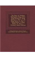 The Plays of William Shakspeare: King John. King Richard II. King Henry IV, Part 1. V. 9: King Henry IV, Part 2. King Henry V. King Henry VI, Part 1