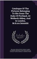 Catalogue Of The Pictures Belonging To His Grace The Duke Of Portland, At Welbeck Abbey, And In London, M.d.ccc.lxxxxiiii