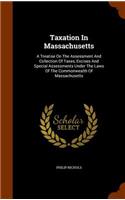 Taxation In Massachusetts: A Treatise On The Assessment And Collection Of Taxes, Excises And Special Assessments Under The Laws Of The Commonwealth Of Massachusetts