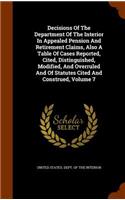 Decisions Of The Department Of The Interior In Appealed Pension And Retirement Claims, Also A Table Of Cases Reported, Cited, Distinguished, Modified, And Overruled And Of Statutes Cited And Construed, Volume 7