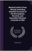 Musical Letters from Abroad; Including Detailed Accounts of the Birmingham, Norwich, and Dusseldorf Musical Festivals of 1852