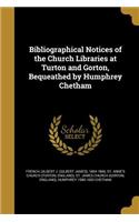 Bibliographical Notices of the Church Libraries at Turton and Gorton, Bequeathed by Humphrey Chetham