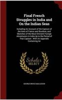 Final French Struggles in India and On the Indian Seas: Including An Account of the Capture of the Isles of France and Bourbon, and Sketches of the Mo