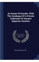 Essay Of Scarabs. With The Catalogue Of A Private Collection Of Ancient Egyptian Amulets