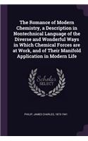 The Romance of Modern Chemistry, a Description in Nontechnical Language of the Diverse and Wonderful Ways in Which Chemical Forces are at Work, and of Their Manifold Application in Modern Life