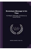 Browning's Message to His Time: His Religion, Philosophy, and Science, by Edward Berdoe
