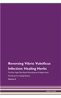Reversing Vibrio Vulnificus Infection: Healing Herbs The Raw Vegan Plant-Based Detoxification & Regeneration Workbook For Healing Patients Volume 8