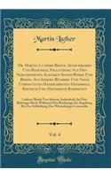 Dr. Martin Luthers Briefe, Sendchreiben Und Bedenken, Vollständig Aus Den Verschiedenen Ausgaben Seiner Werke Und Briefe, Aus Andern Büchern Und Noch Unbenutzten Handschriften Gesammelt, Kritisch Und Historisch Bearbeitet, Vol. 4: Luthers Briefe Von SEI
