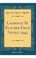 Laurence M. Klauber Field Notes, 1943 (Classic Reprint)