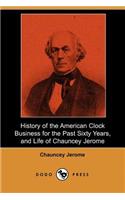 History of the American Clock Business for the Past Sixty Years, and Life of Chauncey Jerome (Dodo Press)