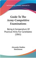 Guide to the Army-Competitive Examinations: Being a Compendium of Practical Hints for Candidates (1861)