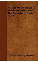 History Of The Reign Of Ferdinand And Isabella, The Catholic, Of Spain - Vol. 1