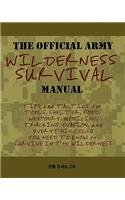 The Official Army Wilderness Survival Manual: Tips and Tactics for Tools, Shelter, Food, Weaponry, Medicine, Tracking, Evasion, and Everything Else You Need to Know to Survive in the Wilderness