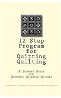 12 Step Program for Quitting Quilting: A Support Guide for Quitting Quilting Quickly