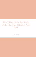 The Third Little Pet Book, With The Tale Of Mop And Frisk