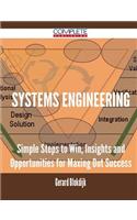 Systems Engineering - Simple Steps to Win, Insights and Opportunities for Maxing Out Success