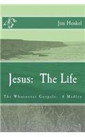 Jesus: The Life: The Whosoever Gospels: A Medley