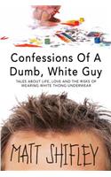 Confessions of a Dumb, White Guy: Tales about Life, Love and the Risks of Wearing White Thong Underwear(English)