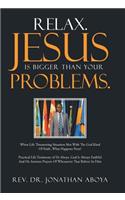 Relax. Jesus Is Bigger Than Your Problems.