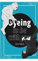 Dyeing To Be With You