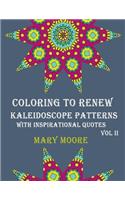 COLORING TO RENEW - Kaleidoscope Patterns With Inspirational Quotes: Swell Coloring Book - 30 Unique Stress Relief Designs To Color Vol II(2 Coloring to Renew)