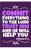 Commit Everything To The Lord Trust Him And He Will Help You - Psalm 37: 5: Blank Lined Journal Notebook: Inspirational Motivational Bible Quote Scripture Christian Gift Gratitude Prayer Journal For Women Men
