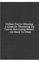 Unless You're Missing A Limb Or Throwing Up You're Not Going Home! ...Go Back To Class: Funny Quotes Notebook Novelty Gift for Nurse, Inspirational Thoughts and Writings Journal, Graduation Gift, Blank Lined 100 pages, 6"x9" Black Gray 