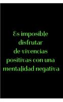 Es imposible disfrutar de vivencias positivas con una mentalidad negativa: Regalo De Cuaderno / Diario Forrado, 120 Páginas, 6x9, Tapa Blanda, Acabado Mate