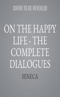 On the Happy Life - The Complete Dialogues Lib/E