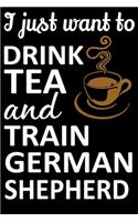 I Just Want To Drink Tea And Train German Shepherd