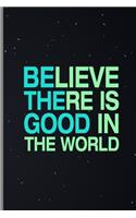 Believe There Is Good In The World: Positive Spiritual Goodness Kindness Ruled Lined Notebook - 120 Pages 6x9 Composition