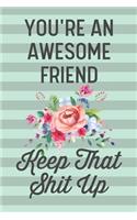 You're an Awesome Friend Keep That Shit Up