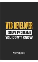 Webdeveloper I Solve Problems You Don't Know Notebook