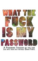 What The F*ck Is My Password Journal: Internet Password Logbook - The Personal Internet Address & Password Journal A Password Tracker So You Can Log Into Your Shit Without Brain Farts