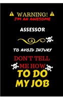 Warning! I'm An Awesome Assessor To Avoid Injury Don't Tell Me How To Do My Job: Perfect Gag Gift For An Awesome Assessor Who Knows How To Do Their Job! - Blank Lined Notebook Journal - 100 Pages 6 x 9 Format - Office Humour and 