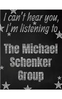 I can't hear you, I'm listening to The Michael Schenker Group creative writing lined notebook: Promoting band fandom and music creativity through writing...one day at a time