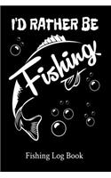 I'd Rather Be Fishing Fishing Log Book