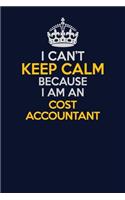 I Can't Keep Calm Because I Am An Cost Accountant: Career journal, notebook and writing journal for encouraging men, women and kids. A framework for building your career.