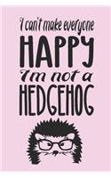 I can't make everyone happy. I'm not a hedgehog.